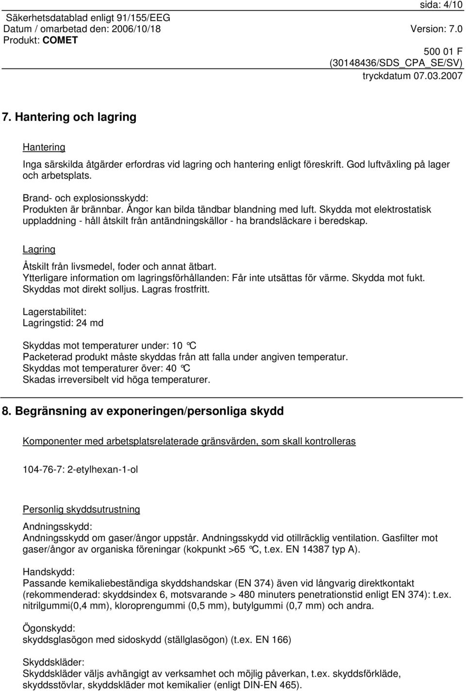 Skydda mot elektrostatisk uppladdning - håll åtskilt från antändningskällor - ha brandsläckare i beredskap. Lagring Åtskilt från livsmedel, foder och annat ätbart.