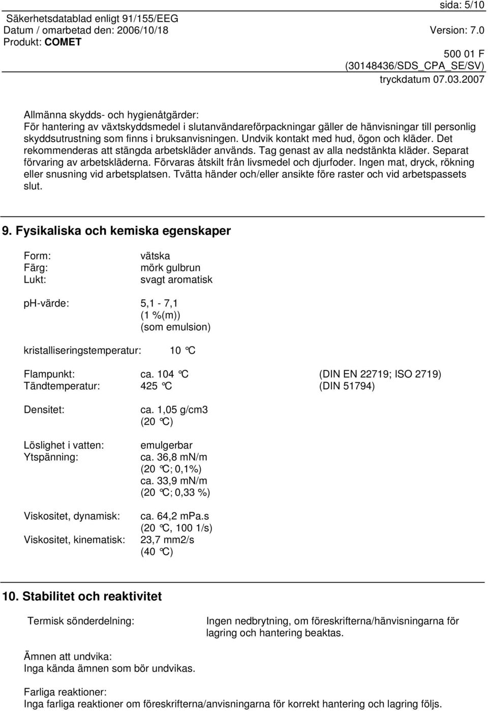 Förvaras åtskilt från livsmedel och djurfoder. Ingen mat, dryck, rökning eller snusning vid arbetsplatsen. Tvätta händer och/eller ansikte före raster och vid arbetspassets slut. 9.