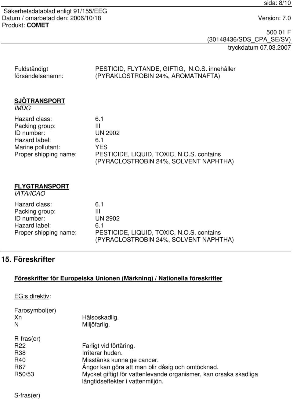 1 Packing group: III ID number: UN 2902 Hazard label: 6.1 Proper shipping name: PESTICIDE, LIQUID, TOXIC, N.O.S. contains (PYRACLOSTROBIN 24%, SOLVENT NAPHTHA) 15.