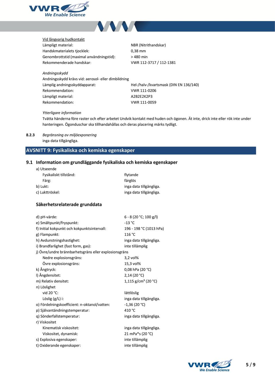 A2B2E2K2P3 Rekommendation: VWR 111-0059 Ytterligare information Tvätta händerna före raster och efter arbetet Undvik kontakt med huden och ögonen. Ät inte, drick inte eller rök inte under hanteringen.