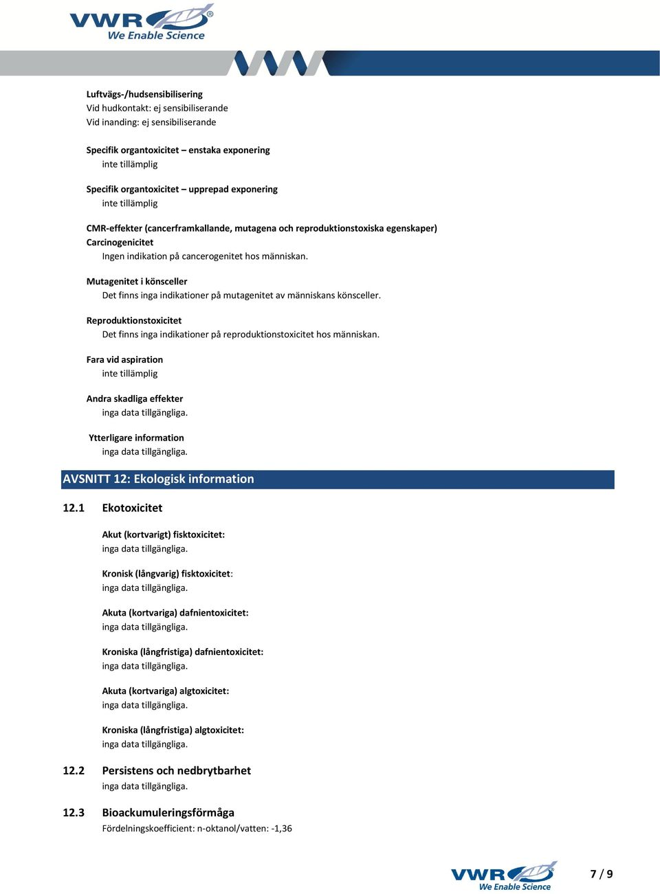 Mutagenitet i könsceller Det finns inga indikationer på mutagenitet av människans könsceller. Reproduktionstoxicitet Det finns inga indikationer på reproduktionstoxicitet hos människan.