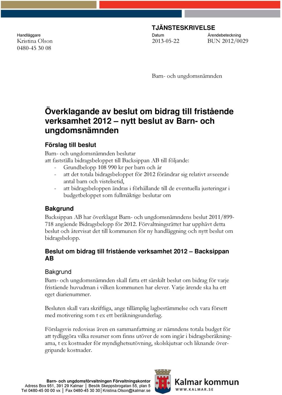 - att det totala bidragsbeloppet för 2012 förändrar sig relativt avseende antal barn och vistelsetid, - att bidragsbeloppen ändras i förhållande till de eventuella justeringar i budgetbeloppet som