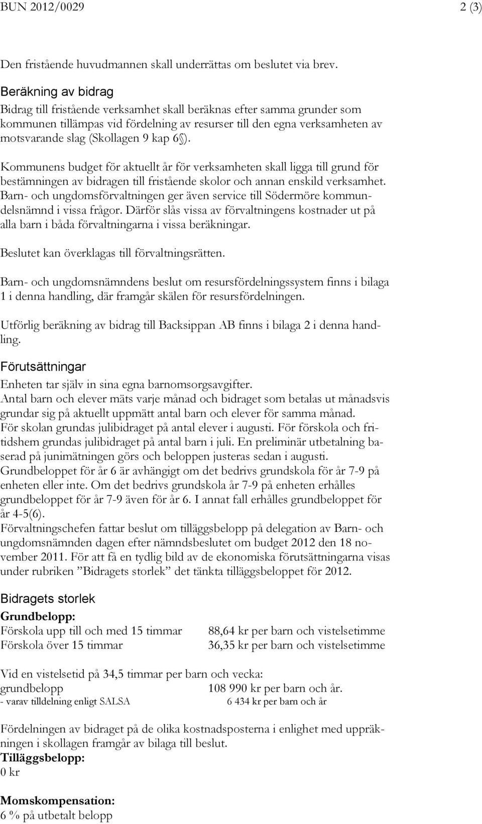 kap 6 ). Kommunens budget för aktuellt år för verksamheten skall ligga till grund för bestämningen av bidragen till fristående skolor och annan enskild verksamhet.