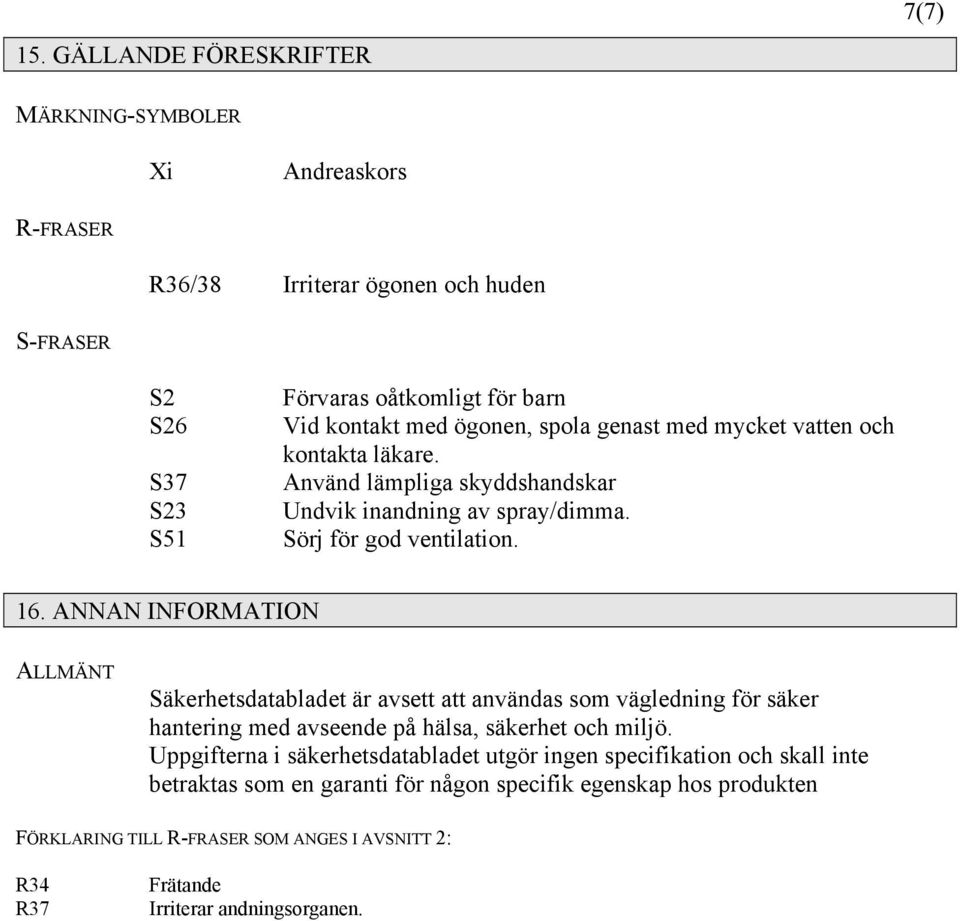 ANNAN INFORMATION ALLMÄNT Säkerhetsdatabladet är avsett att användas som vägledning för säker hantering med avseende på hälsa, säkerhet och miljö.