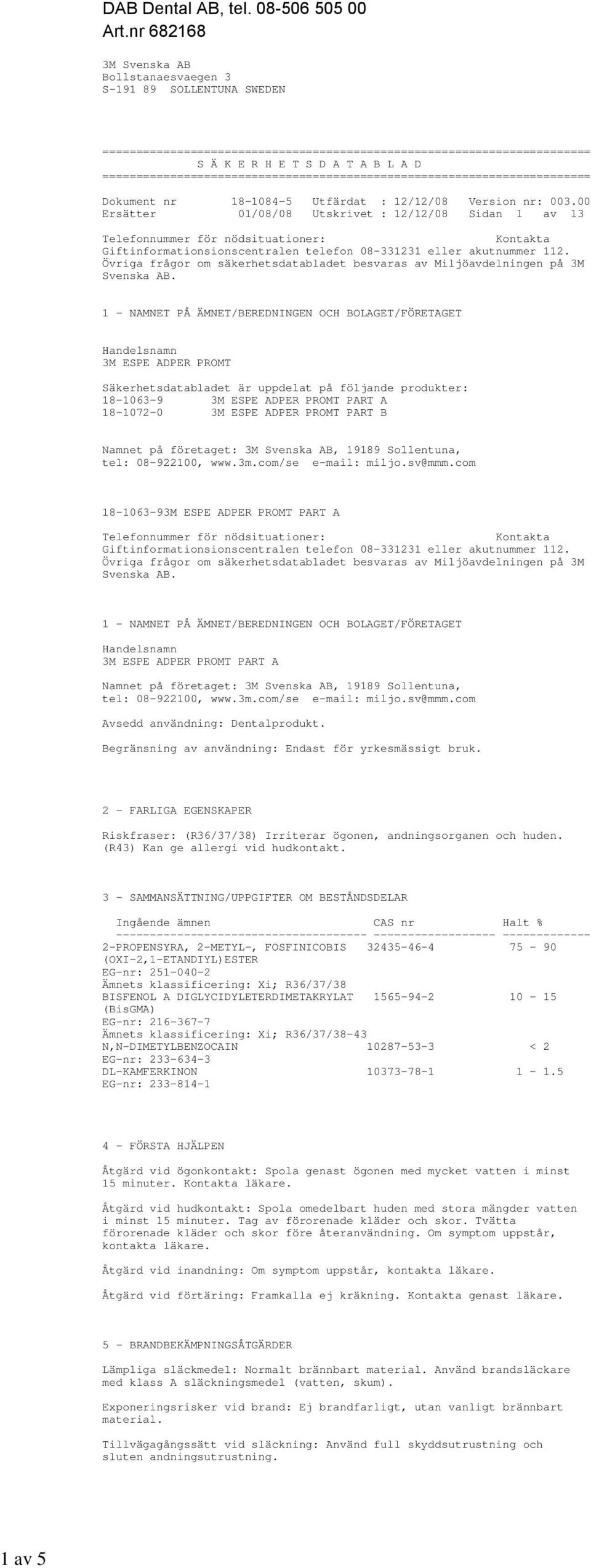 ======================================================================== Dokument nr 18-1084-5 Utfärdat : 12/12/08 Version nr: 003.