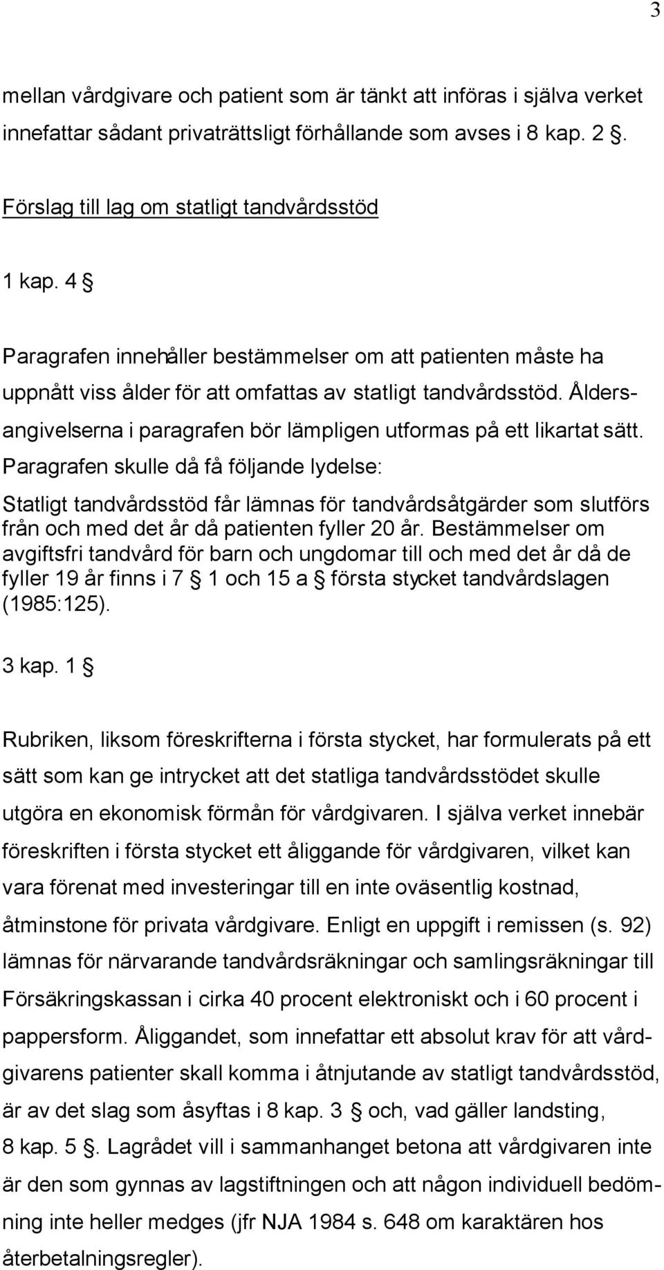 Åldersangivelserna i paragrafen bör lämpligen utformas på ett likartat sätt.