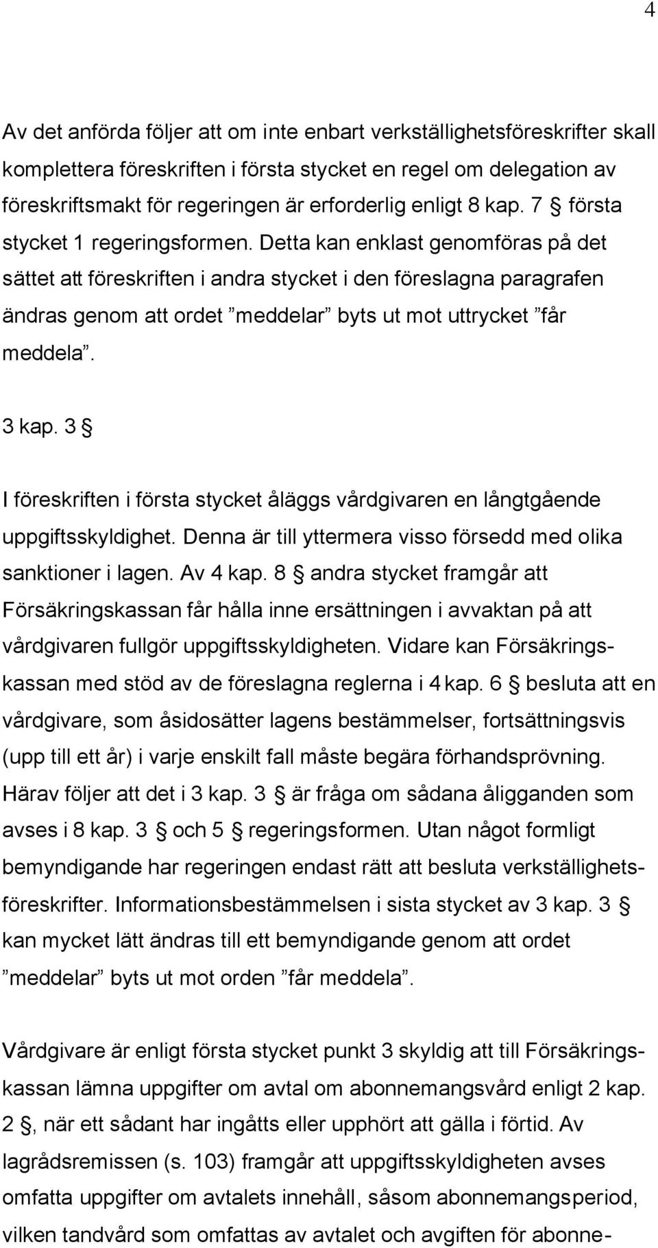 Detta kan enklast genomföras på det sättet att föreskriften i andra stycket i den föreslagna paragrafen ändras genom att ordet meddelar byts ut mot uttrycket får meddela. 3 kap.