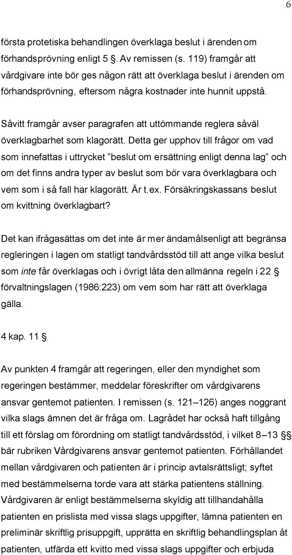 Såvitt framgår avser paragrafen att uttömmande reglera såväl överklagbarhet som klagorätt.