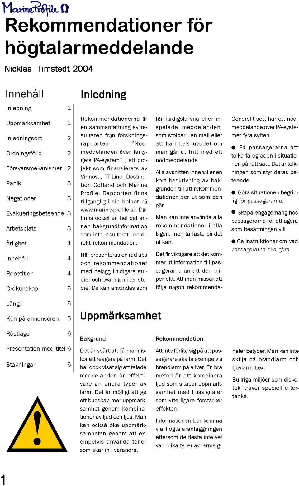 TT-Line, Destination Gotland och Marine Profile. Rapporten finns tillgänglig i sin helhet på www.marine-profile.