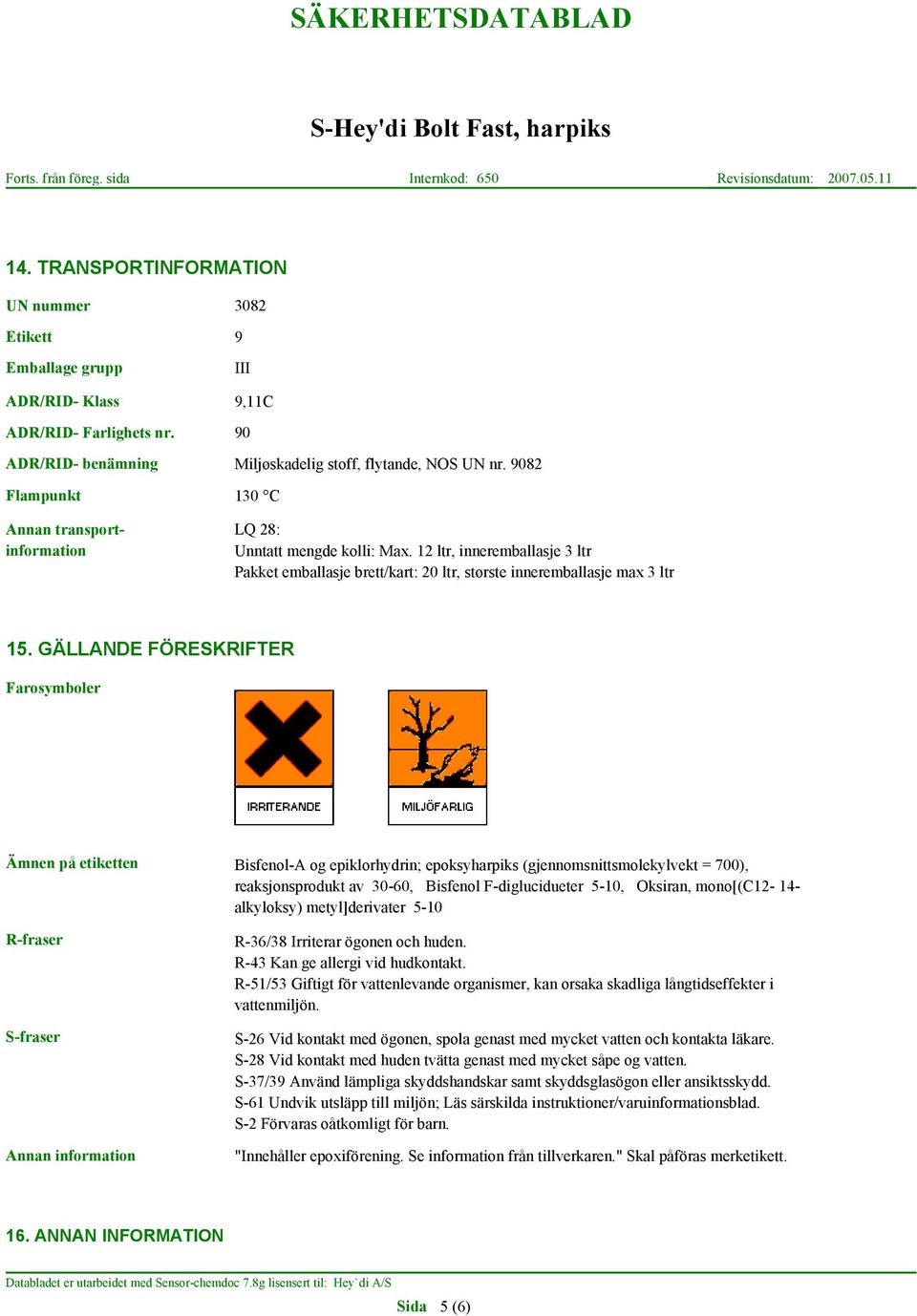 GÄLLANDE FÖRESKRIFTER Farosymboler Ämnen på etiketten R-fraser S-fraser Bisfenol-A og epiklorhydrin; epoksyharpiks (gjennomsnittsmolekylvekt = 700), reaksjonsprodukt av 30-60, Bisfenol