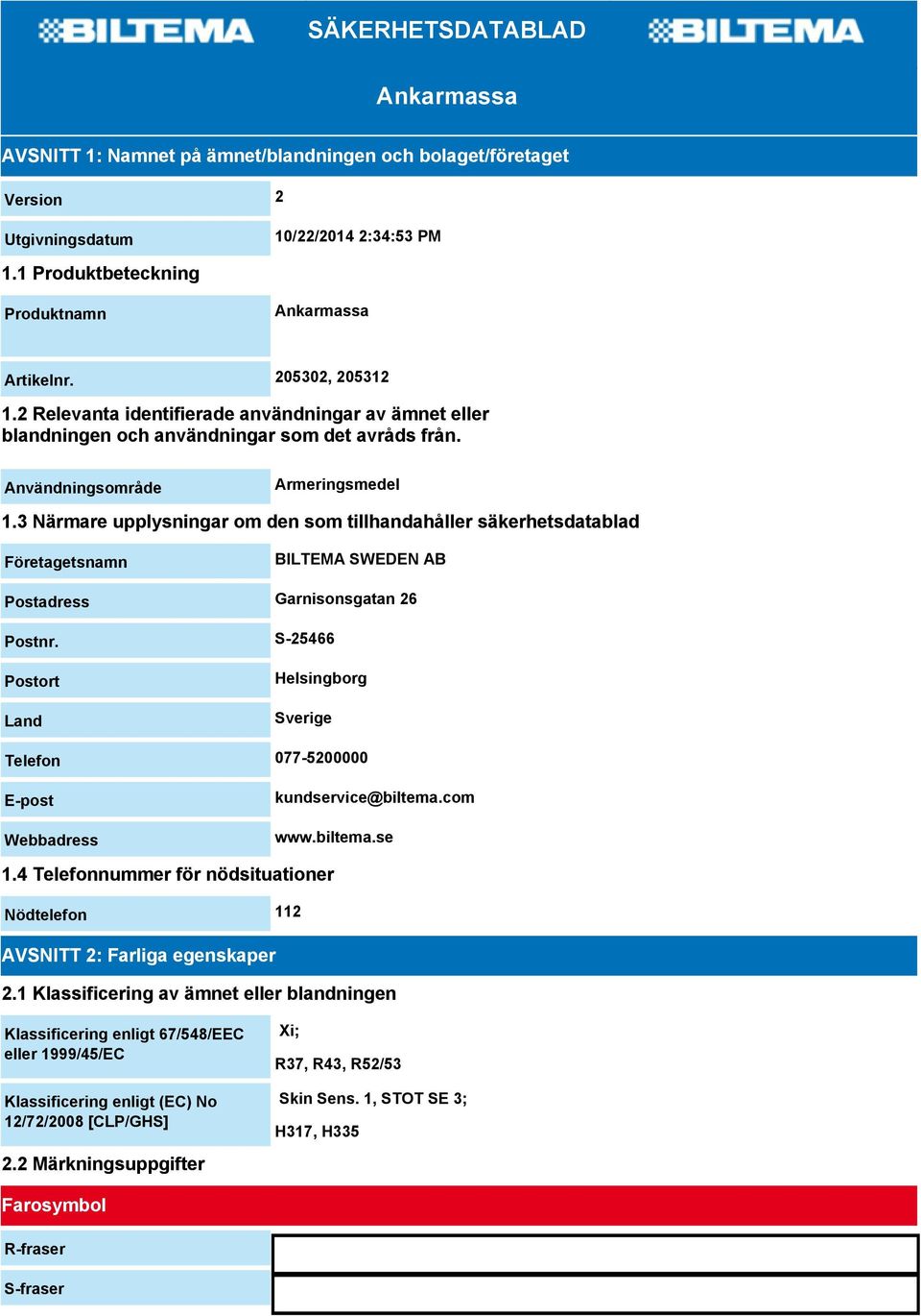 3 Närmare upplysningar om den som tillhandahåller säkerhetsdatablad Företagetsnamn BILTEMA SWEDEN AB Postadress Garnisonsgatan 26 Postnr.