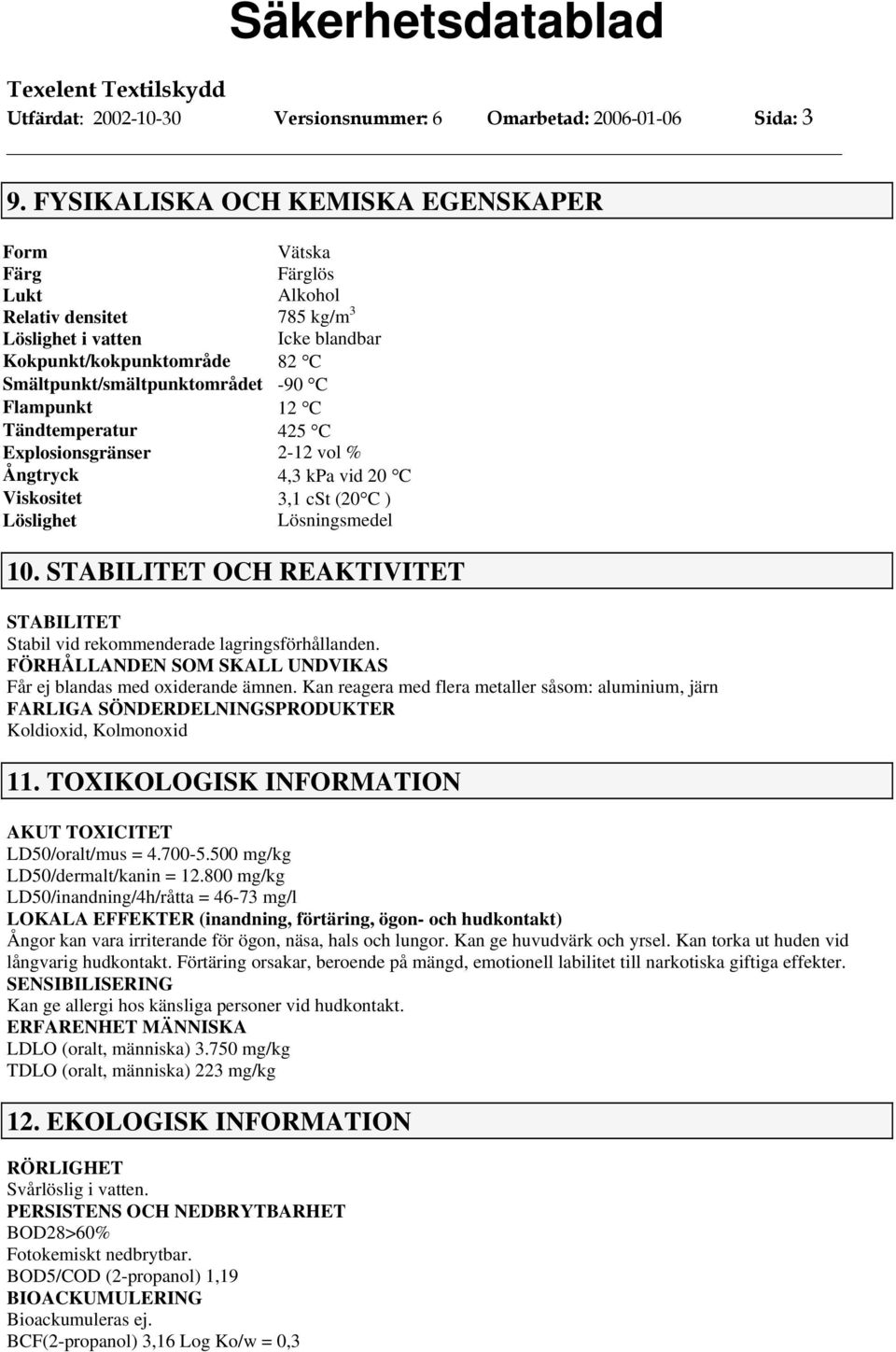 Flampunkt 12 C Tändtemperatur 425 C Explosionsgränser 2-12 vol % Ångtryck 4,3 kpa vid 20 C Viskositet 3,1 cst (20 C ) Löslighet Lösningsmedel 10.