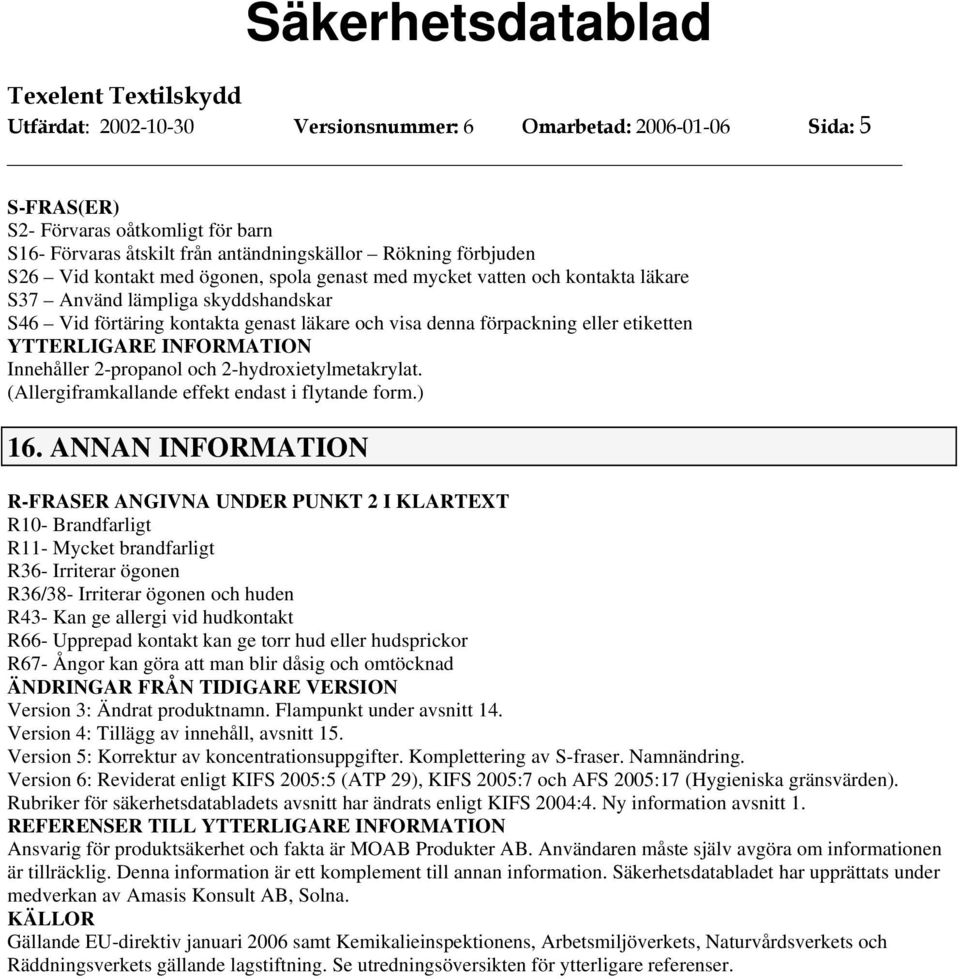 INFORMATION Innehåller 2-propanol och 2-hydroxietylmetakrylat. (Allergiframkallande effekt endast i flytande form.) 16.