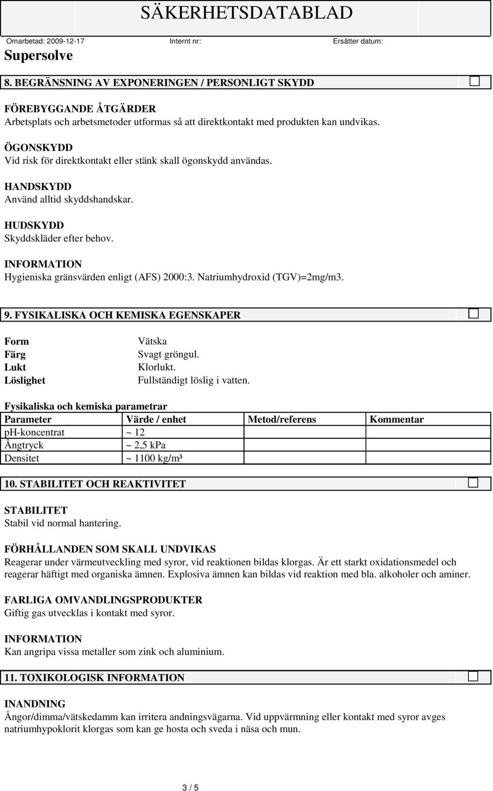 Natriumhydroxid (TGV)=2mg/m3. 9. FYSIKALISKA OCH KEMISKA EGENSKAPER Form Färg Lukt Löslighet Vätska Svagt gröngul. Klorlukt. Fullständigt löslig i vatten.