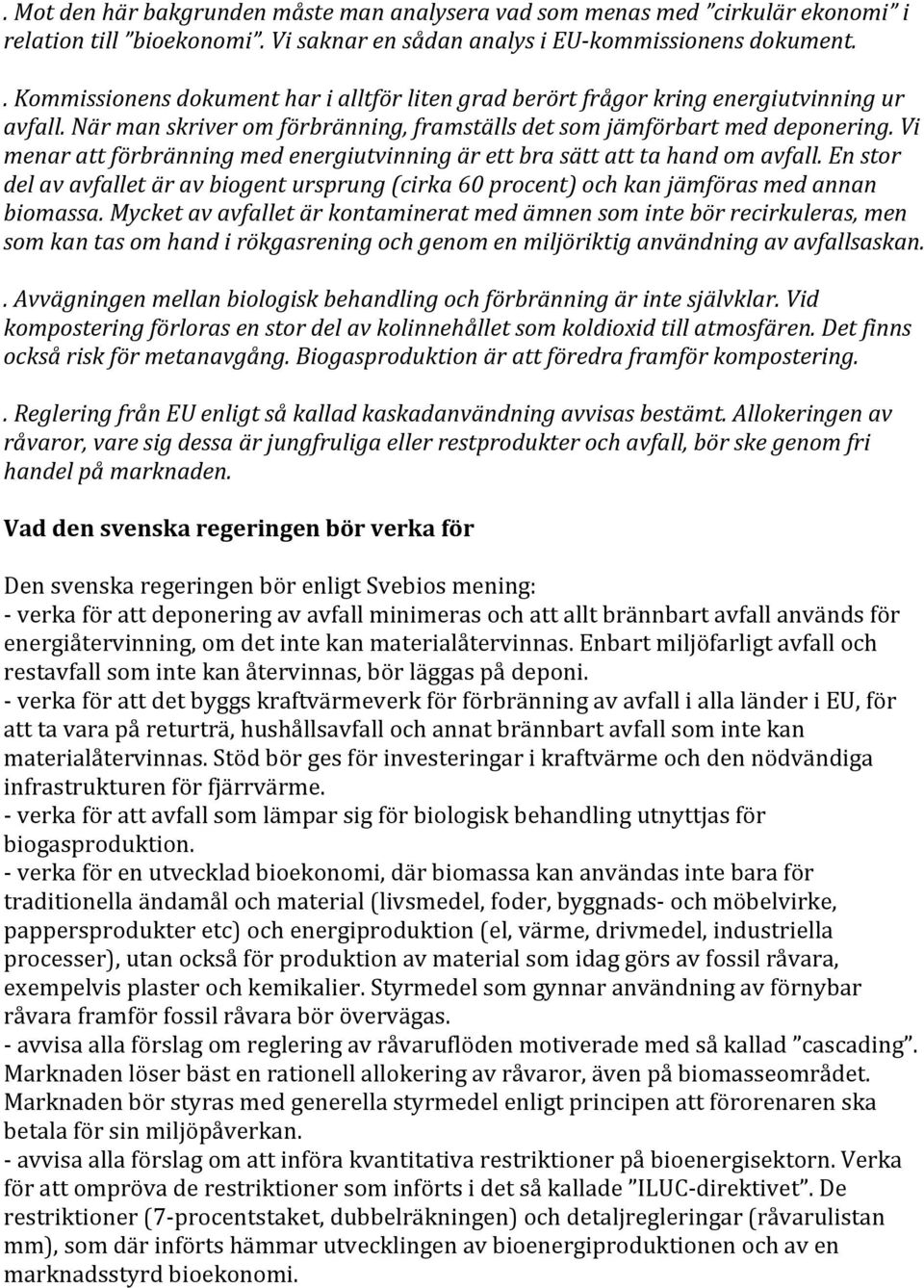 Vi menar att förbränning med energiutvinning är ett bra sätt att ta hand om avfall. En stor del av avfallet är av biogent ursprung (cirka 60 procent) och kan jämföras med annan biomassa.