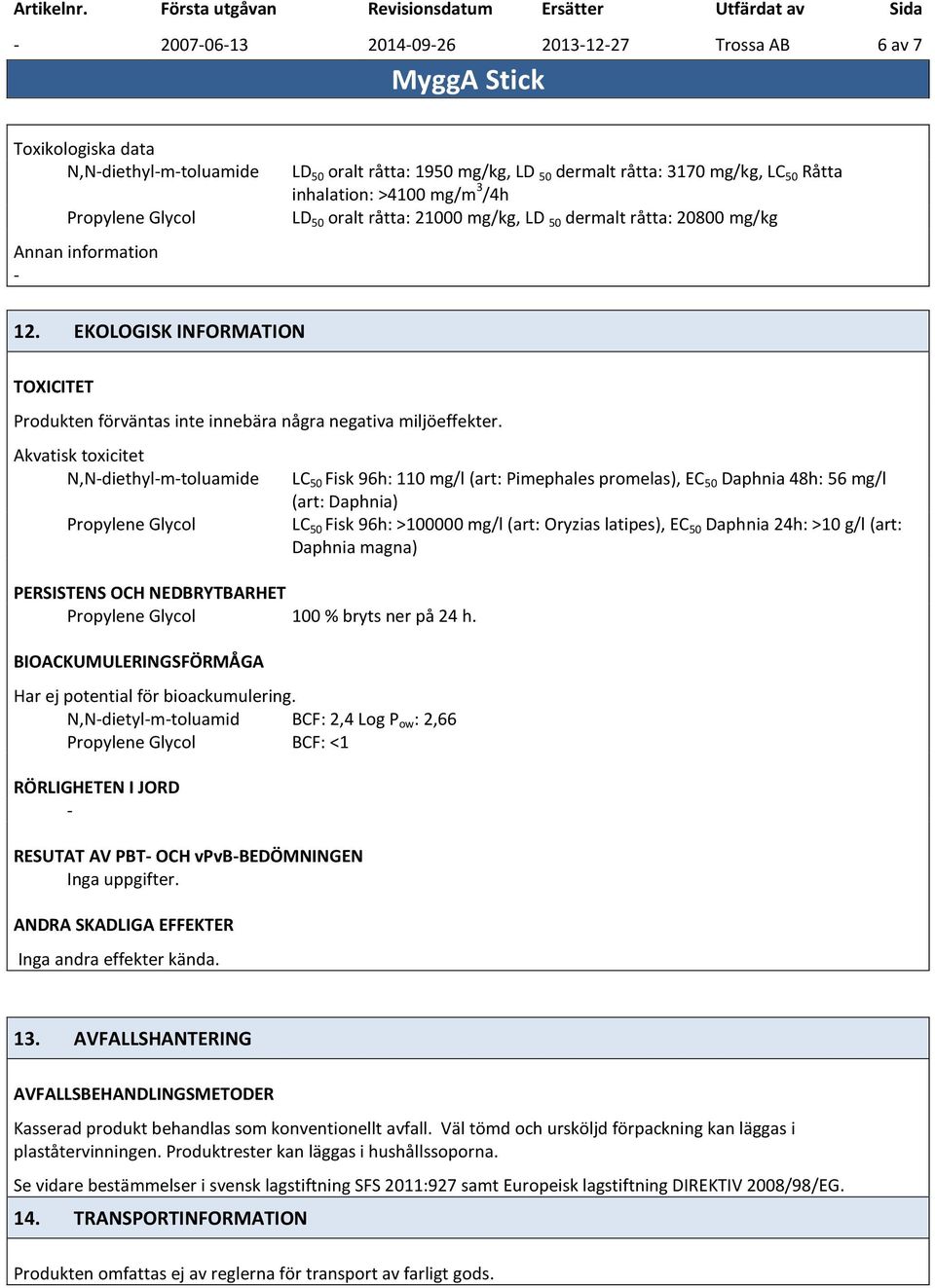 Akvatisk toxicitet N,Ndiethylmtoluamide Propylene Glycol PERSISTENS OCH NEDBRYTBARHET Propylene Glycol 100 % bryts ner på 24 h. BIOACKUMULERINGSFÖRMÅGA Har ej potential för bioackumulering.