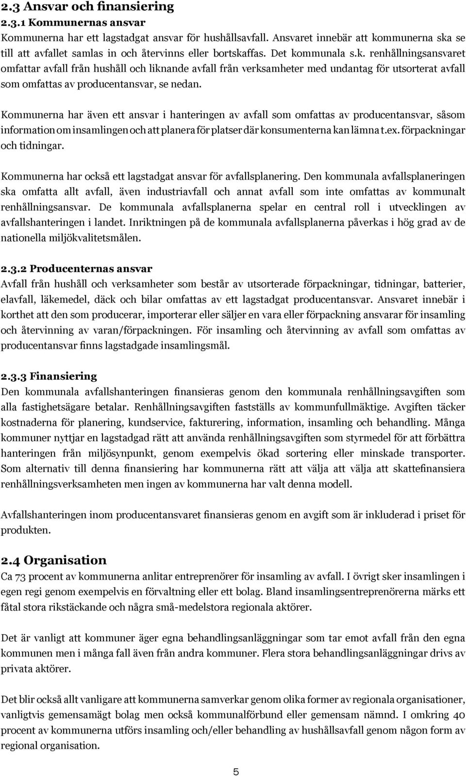 Kommunerna har även ett ansvar i hanteringen av avfall som omfattas av producentansvar, såsom information om insamlingen och att planera för platser där konsumenterna kan lämna t.ex.