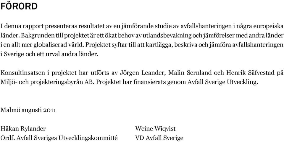 Projektet syftar till att kartlägga, beskriva och jämföra avfallshanteringen i Sverige och ett urval andra länder.