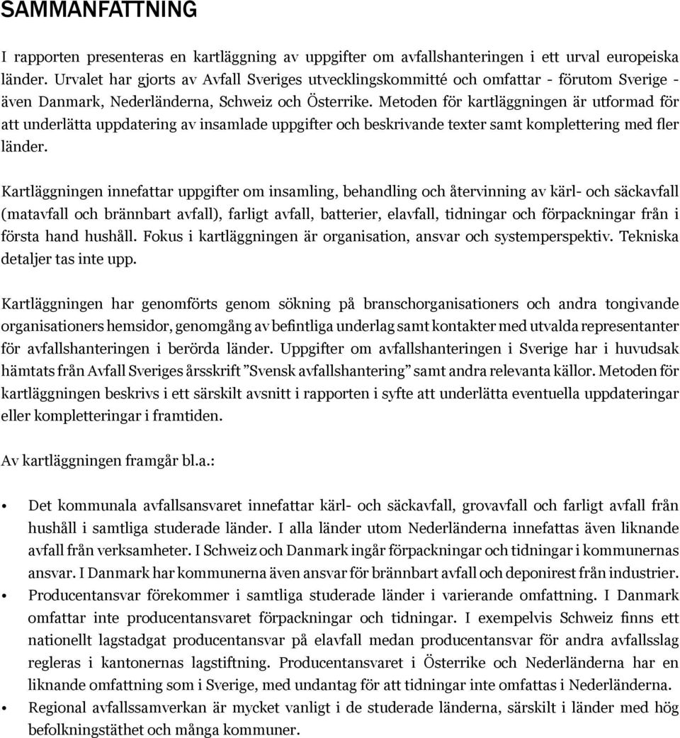 Metoden för kartläggningen är utformad för att underlätta uppdatering av insamlade uppgifter och beskrivande texter samt komplettering med fler länder.