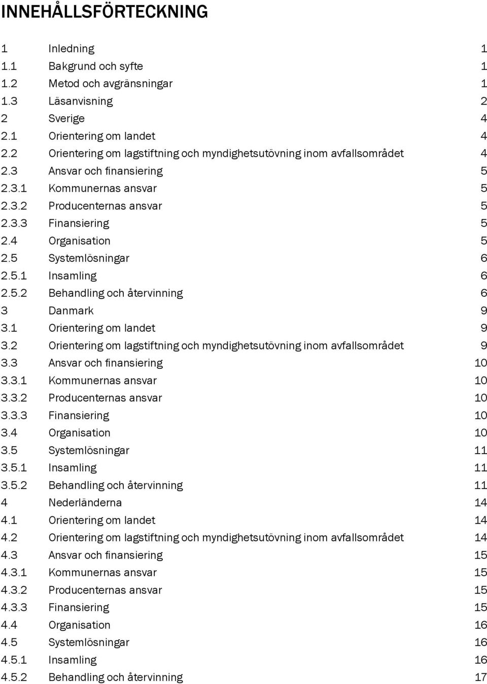 4 Organisation 5 2.5 Systemlösningar 6 2.5.1 Insamling 6 2.5.2 Behandling och återvinning 6 3 Danmark 9 3.1 Orientering om landet 9 3.