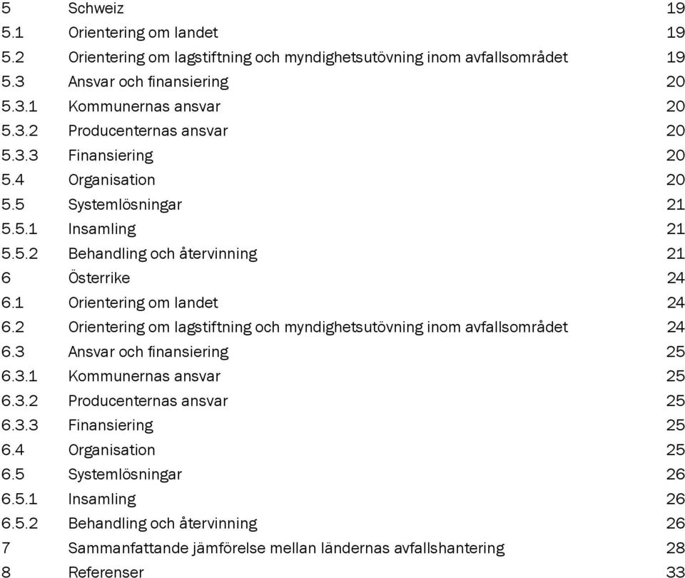 2 Orientering om lagstiftning och myndighetsutövning inom avfallsområdet 24 6.3 Ansvar och finansiering 25 6.3.1 Kommunernas ansvar 25 6.3.2 Producenternas ansvar 25 6.3.3 Finansiering 25 6.