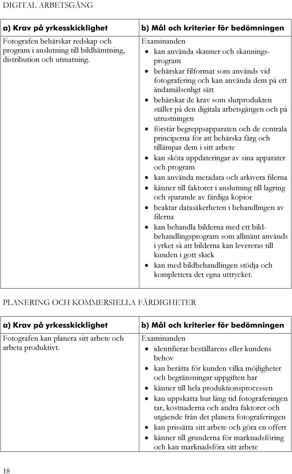 arbetsgången och på utrustningen förstår begreppsapparaten och de centrala principerna för att behärska färg och tillämpar dem i sitt arbete kan sköta uppdateringar av sina apparater och program kan