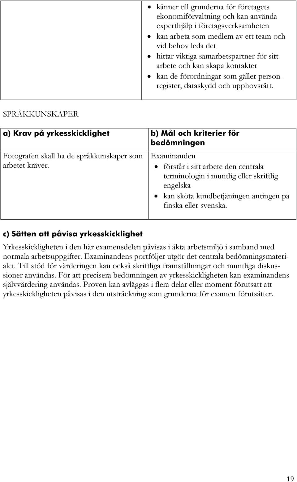 SPRÅKKUNSKAPER a) Krav på yrkesskicklighet b) Mål och kriterier för bedömningen Fotografen skall ha de språkkunskaper som arbetet kräver.