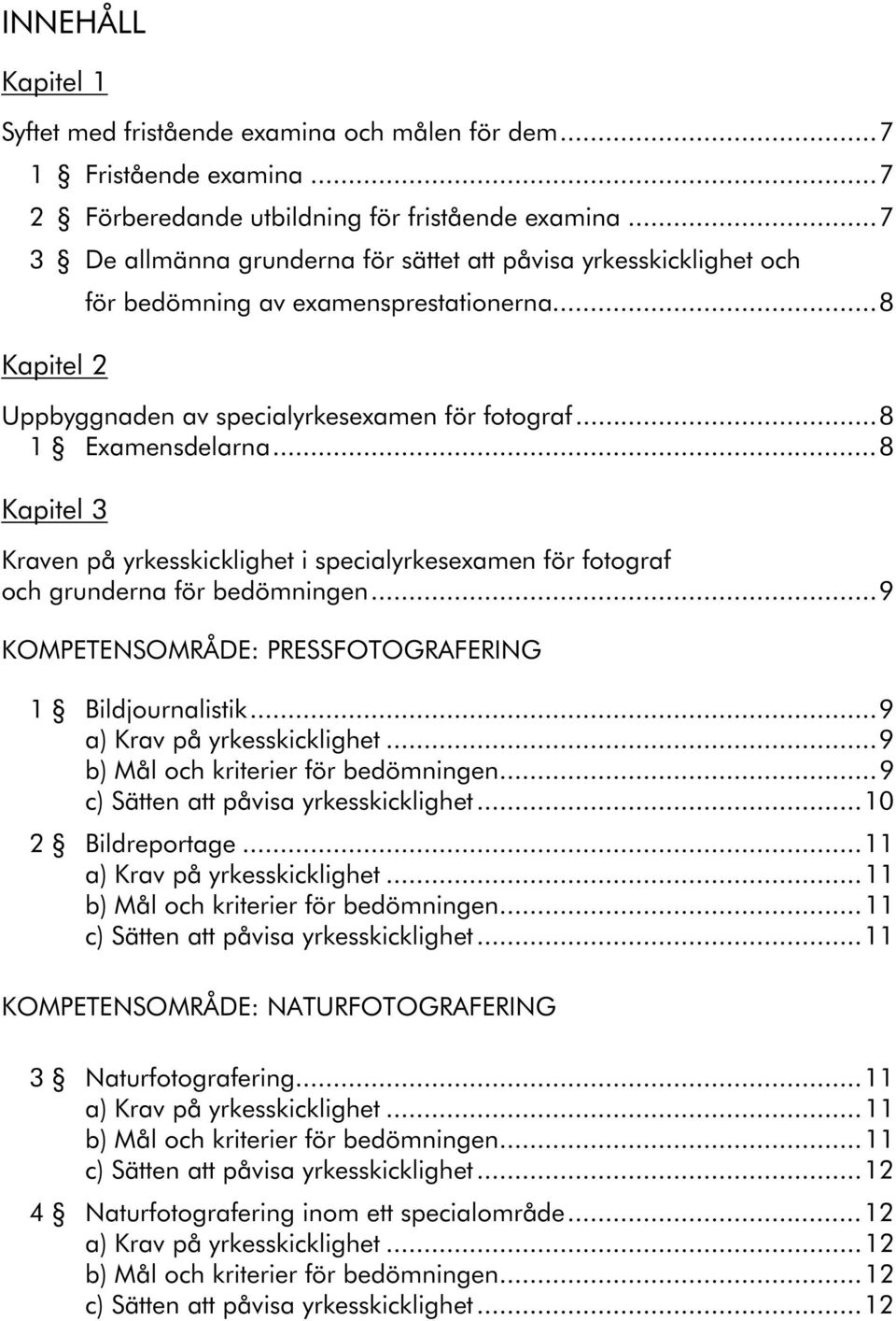 ..8 Kapitel 3 Kraven på yrkesskicklighet i specialyrkesexamen för fotograf och grunderna för bedömningen...9 KOMPETENSOMRÅDE: PRESSFOTOGRAFERING 1 Bildjournalistik...9 a) Krav på yrkesskicklighet.