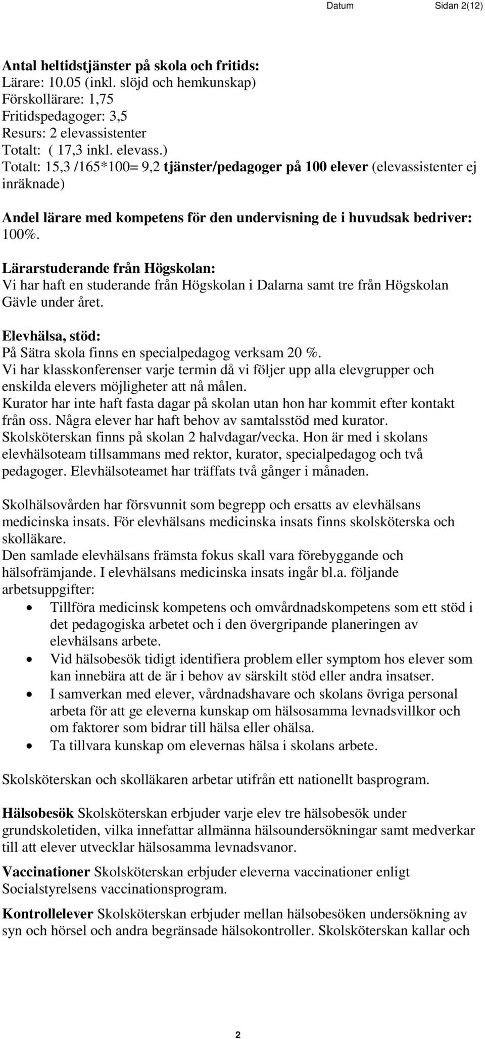 ) Ttalt: 15,3 /165*100= 9,2 tjänster/pedagger på 100 elever (elevassistenter ej inräknade) Andel lärare med kmpetens för den undervisning de i huvudsak bedriver: 100%.