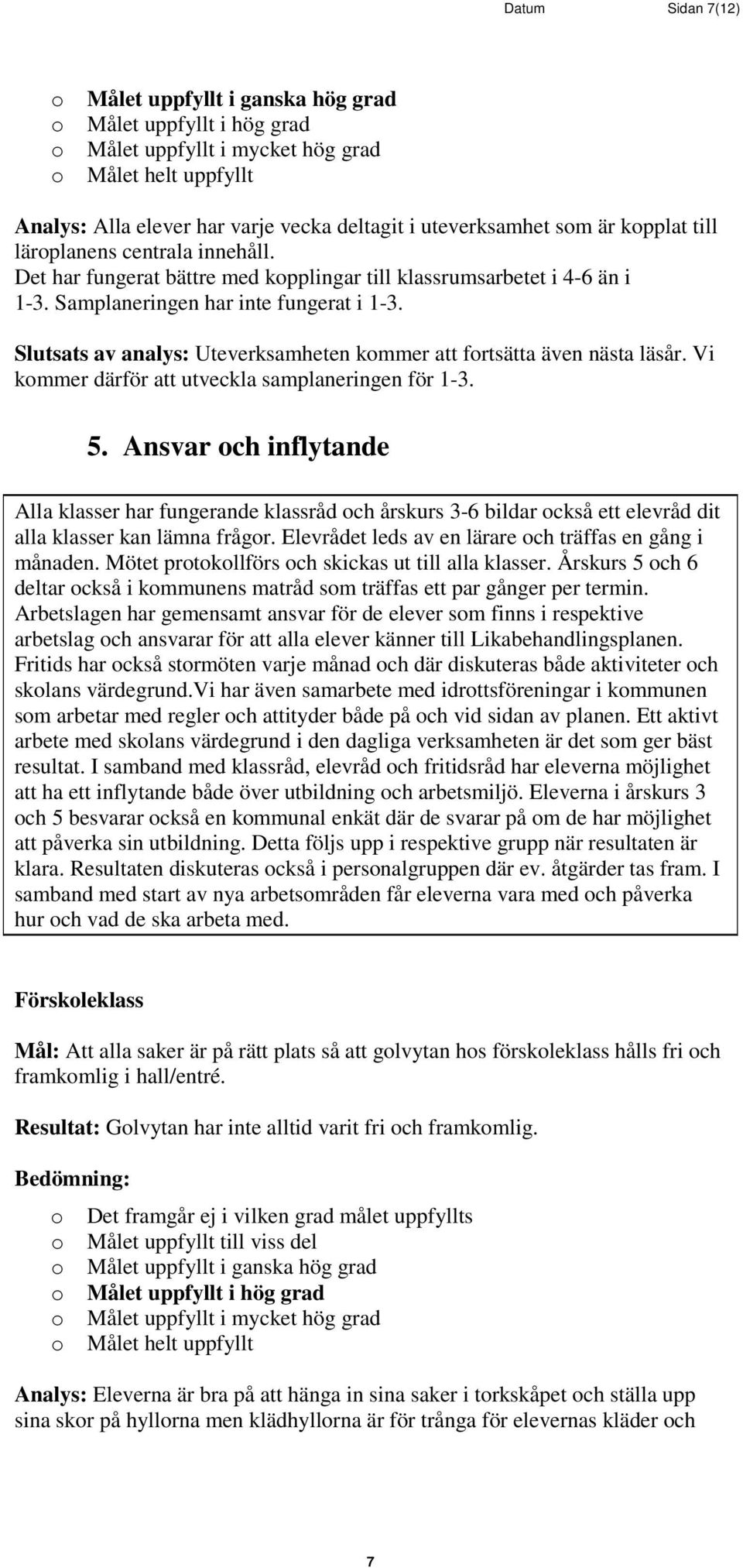 Slutsats av analys: Uteverksamheten kmmer att frtsätta även nästa läsår. Vi kmmer därför att utveckla samplaneringen för 1-3. 5.