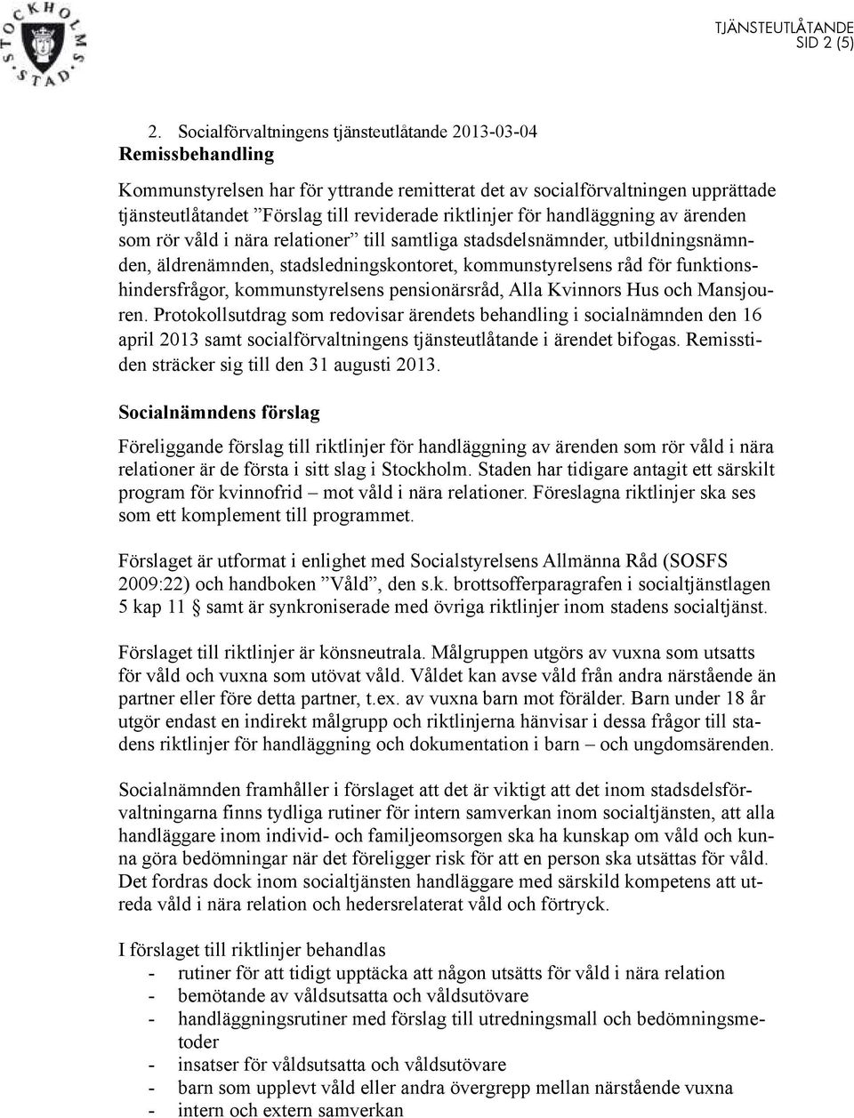 riktlinjer för handläggning av ärenden som rör våld i nära relationer till samtliga stadsdelsnämnder, utbildningsnämnden, äldrenämnden, stadsledningskontoret, kommunstyrelsens råd för