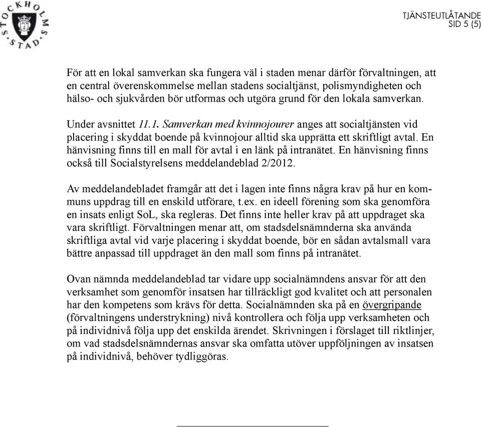 .1. Samverkan med kvinnojourer anges att socialtjänsten vid placering i skyddat boende på kvinnojour alltid ska upprätta ett skriftligt avtal.