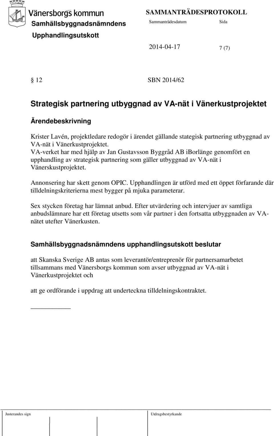 Annonsering har skett genom OPIC. Upphandlingen är utförd med ett öppet förfarande där tilldelningskriterierna mest bygger på mjuka parameterar. Sex stycken företag har lämnat anbud.