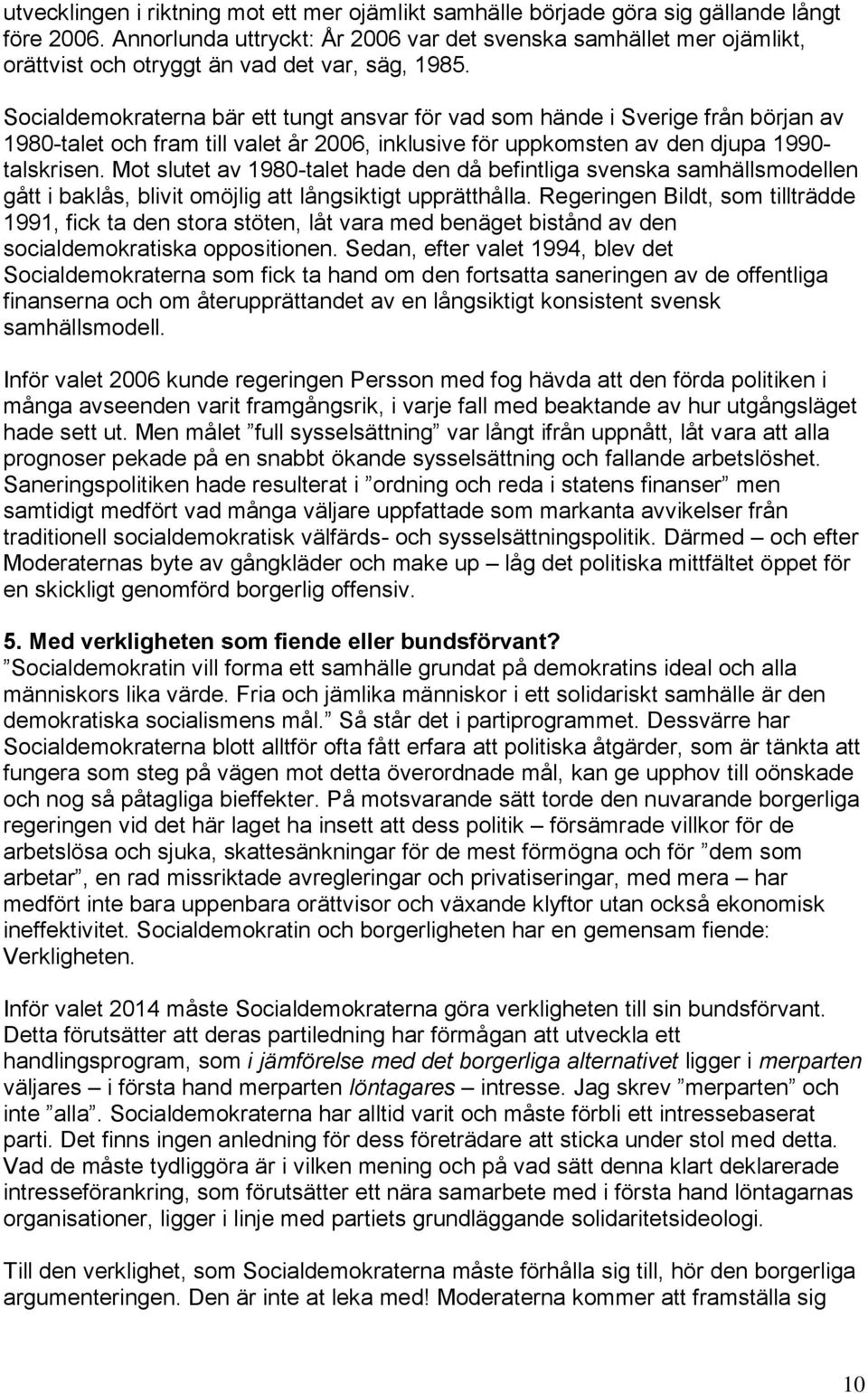 Socialdemokraterna bär ett tungt ansvar för vad som hände i Sverige från början av 1980-talet och fram till valet år 2006, inklusive för uppkomsten av den djupa 1990- talskrisen.