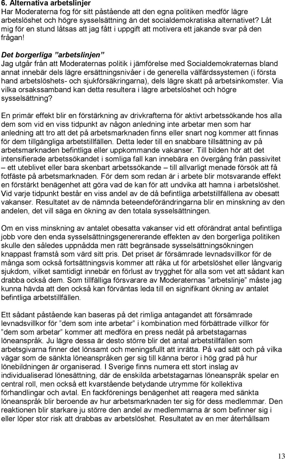 Det borgerliga arbetslinjen Jag utgår från att Moderaternas politik i jämförelse med Socialdemokraternas bland annat innebär dels lägre ersättningsnivåer i de generella välfärdssystemen (i första