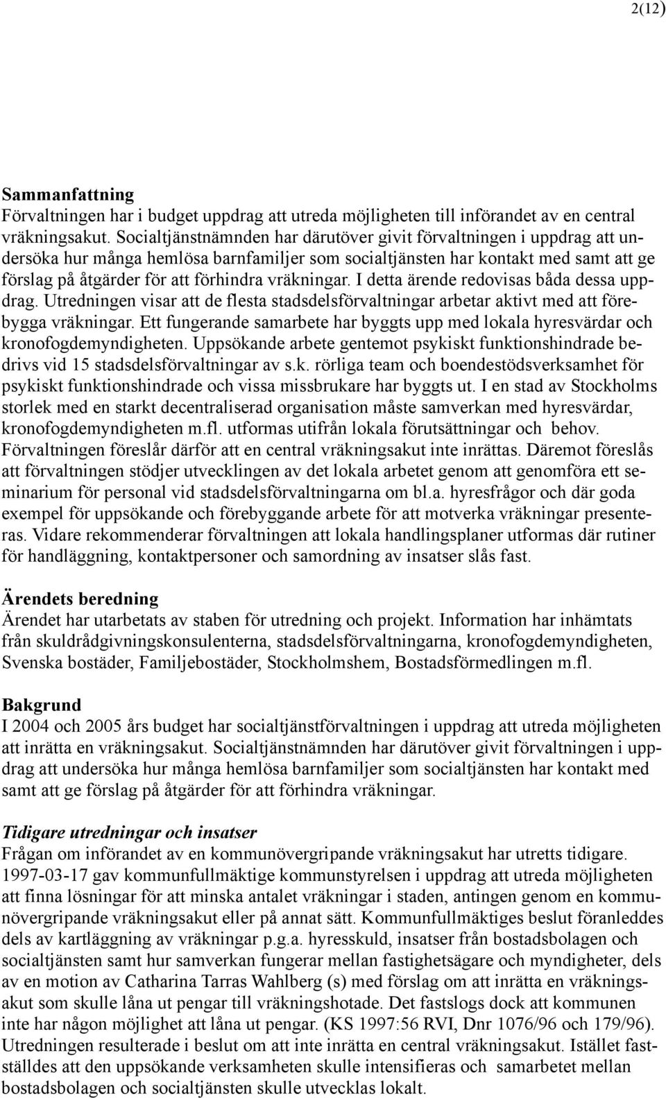 vräkningar. I detta ärende redovisas båda dessa uppdrag. Utredningen visar att de flesta stadsdelsförvaltningar arbetar aktivt med att förebygga vräkningar.