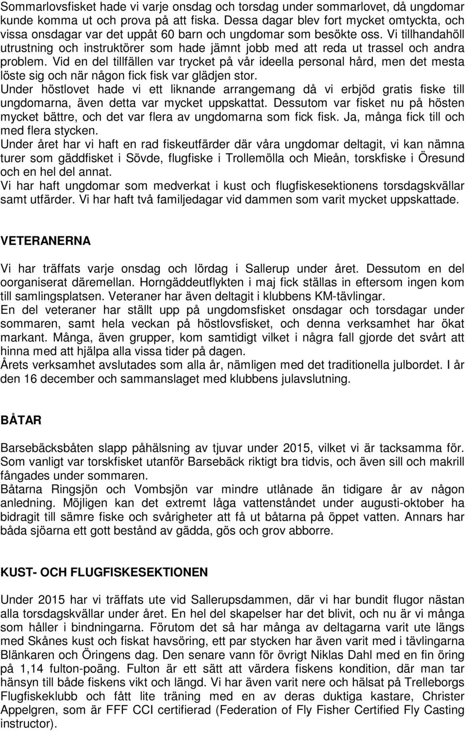 Vi tillhandahöll utrustning och instruktörer som hade jämnt jobb med att reda ut trassel och andra problem.