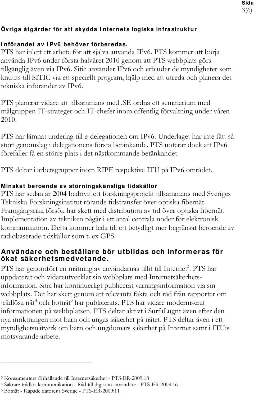 Sitic använder IPv6 och erbjuder de myndigheter som knutits till SITIC via ett speciellt program, hjälp med att utreda och planera det tekniska införandet av IPv6.