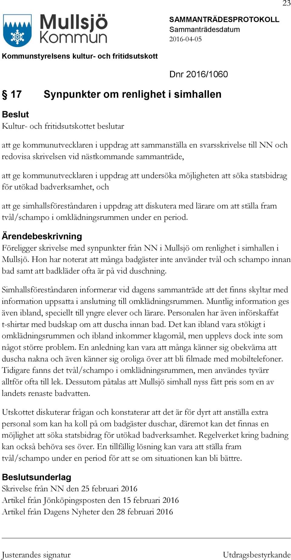tvål/schampo i omklädningsrummen under en period. Föreligger skrivelse med synpunkter från NN i Mullsjö om renlighet i simhallen i Mullsjö.