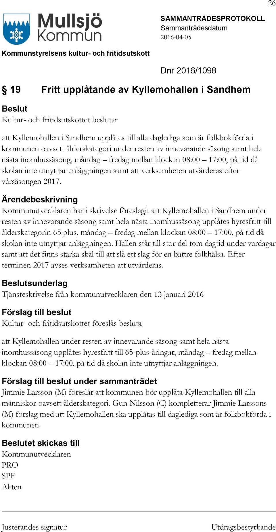 Kommunutvecklaren har i skrivelse föreslagit att Kyllemohallen i Sandhem under resten av innevarande säsong samt hela nästa inomhussäsong upplåtes hyresfritt till ålderskategorin 65 plus, måndag