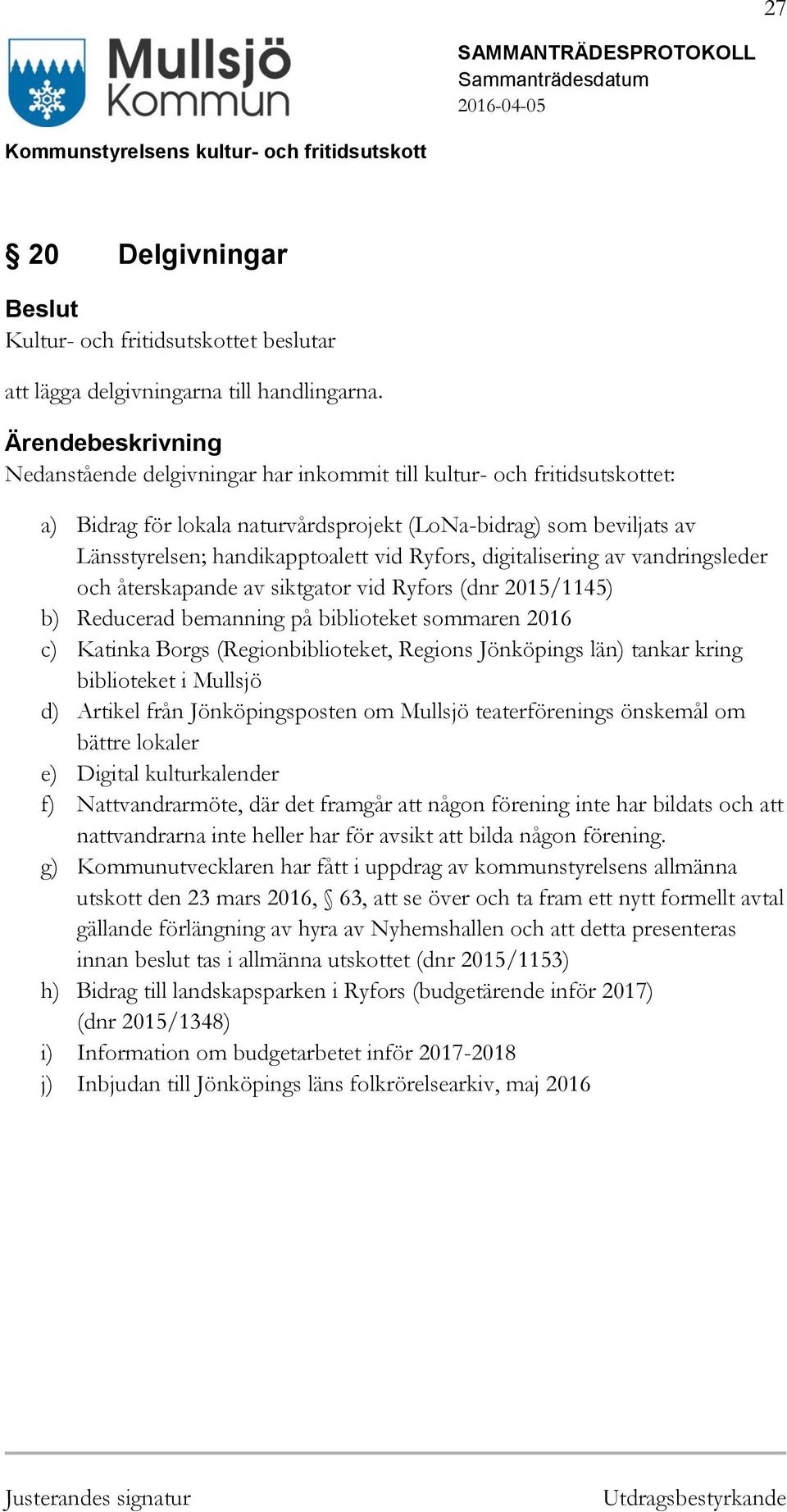 digitalisering av vandringsleder och återskapande av siktgator vid Ryfors (dnr 2015/1145) b) Reducerad bemanning på biblioteket sommaren 2016 c) Katinka Borgs (Regionbiblioteket, Regions Jönköpings