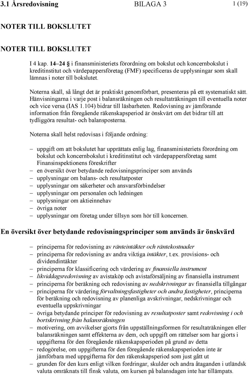 Hänvisningarna i varje post i balansräkningen och resultaträkningen till eventuella noter och vice versa (IAS 1.104) bidrar till läsbarheten.