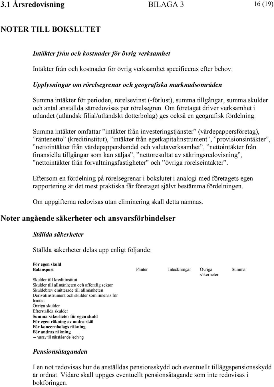 Om företaget driver verksamhet i utlandet (utländsk filial/utländskt dotterbolag) ges också en geografisk fördelning.