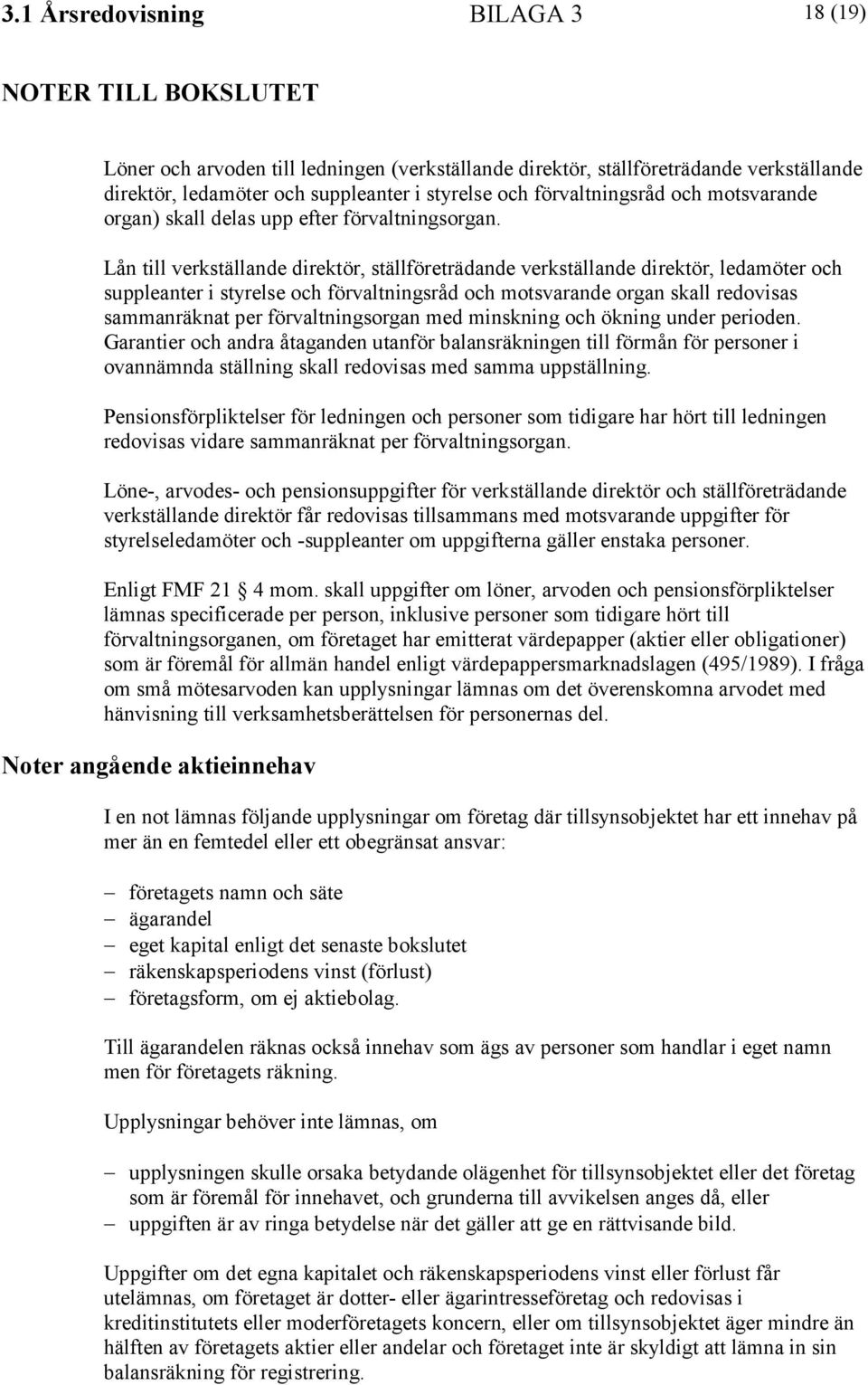 Lån till verkställande direktör, ställföreträdande verkställande direktör, ledamöter och suppleanter i styrelse och förvaltningsråd och motsvarande organ skall redovisas sammanräknat per