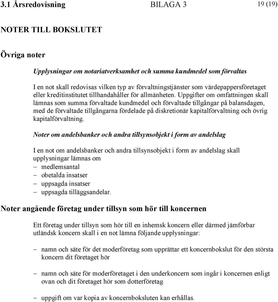 Uppgifter om omfattningen skall lämnas som summa förvaltade kundmedel och förvaltade tillgångar på balansdagen, med de förvaltade tillgångarna fördelade på diskretionär kapitalförvaltning och övrig