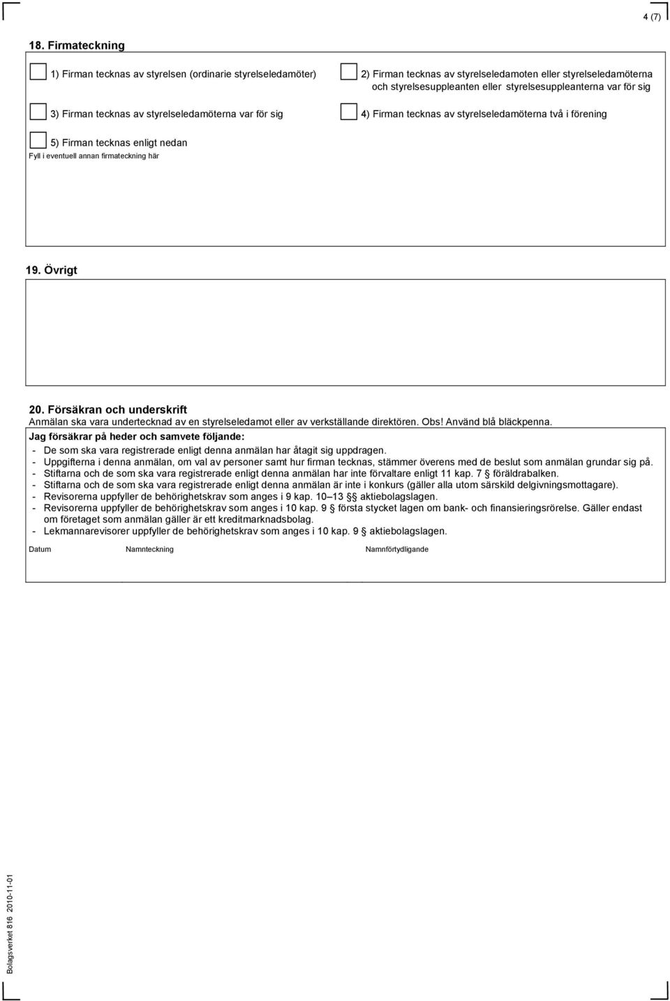 sig 3) Firman tecknas av styrelseledamöterna var för sig 4) Firman tecknas av styrelseledamöterna två i förening 5) Firman tecknas enligt nedan Fyll i eventuell annan firmateckning här 19. Övrigt 20.