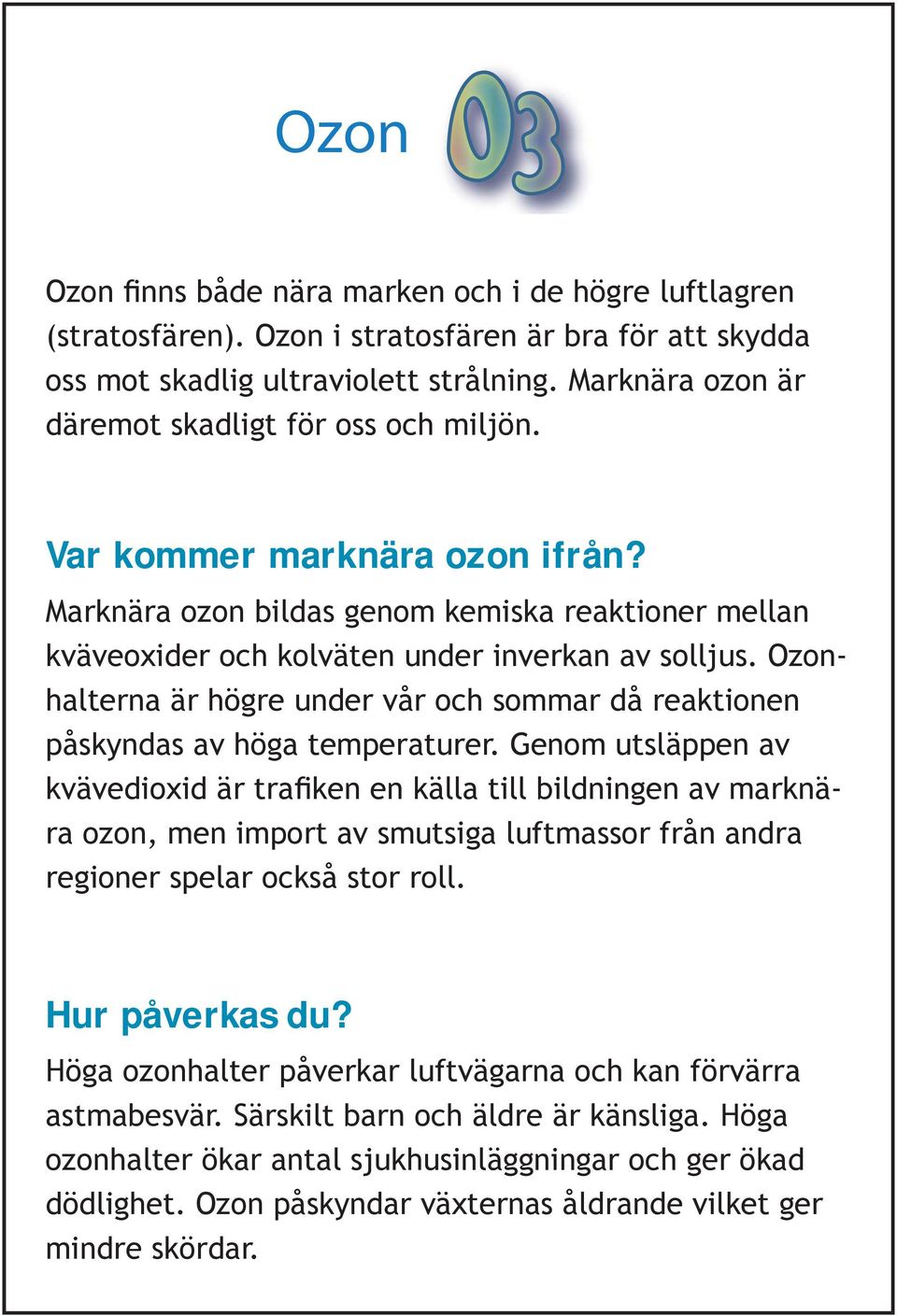 Ozonhalterna är högre under vår och sommar då reaktionen påskyndas av höga temperaturer.