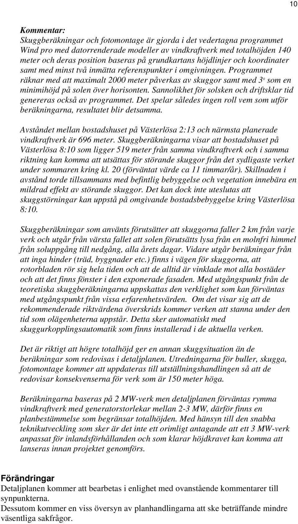 Programmet räknar med att maximalt 2000 meter påverkas av skuggor samt med 3 0 som en minimihöjd på solen över horisonten. Sannolikhet för solsken och driftsklar tid genereras också av programmet.