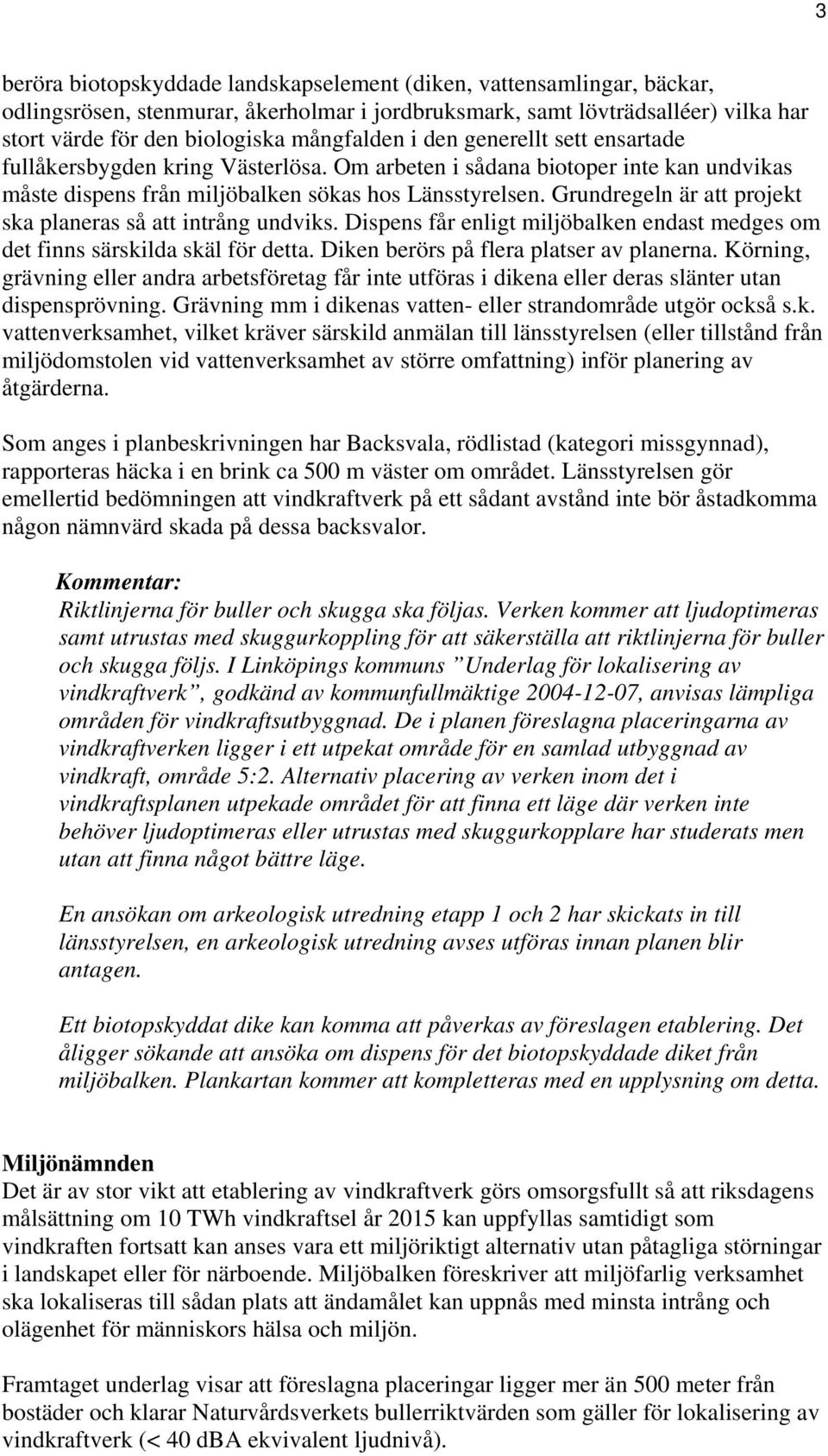 Grundregeln är att projekt ska planeras så att intrång undviks. Dispens får enligt miljöbalken endast medges om det finns särskilda skäl för detta. Diken berörs på flera platser av planerna.