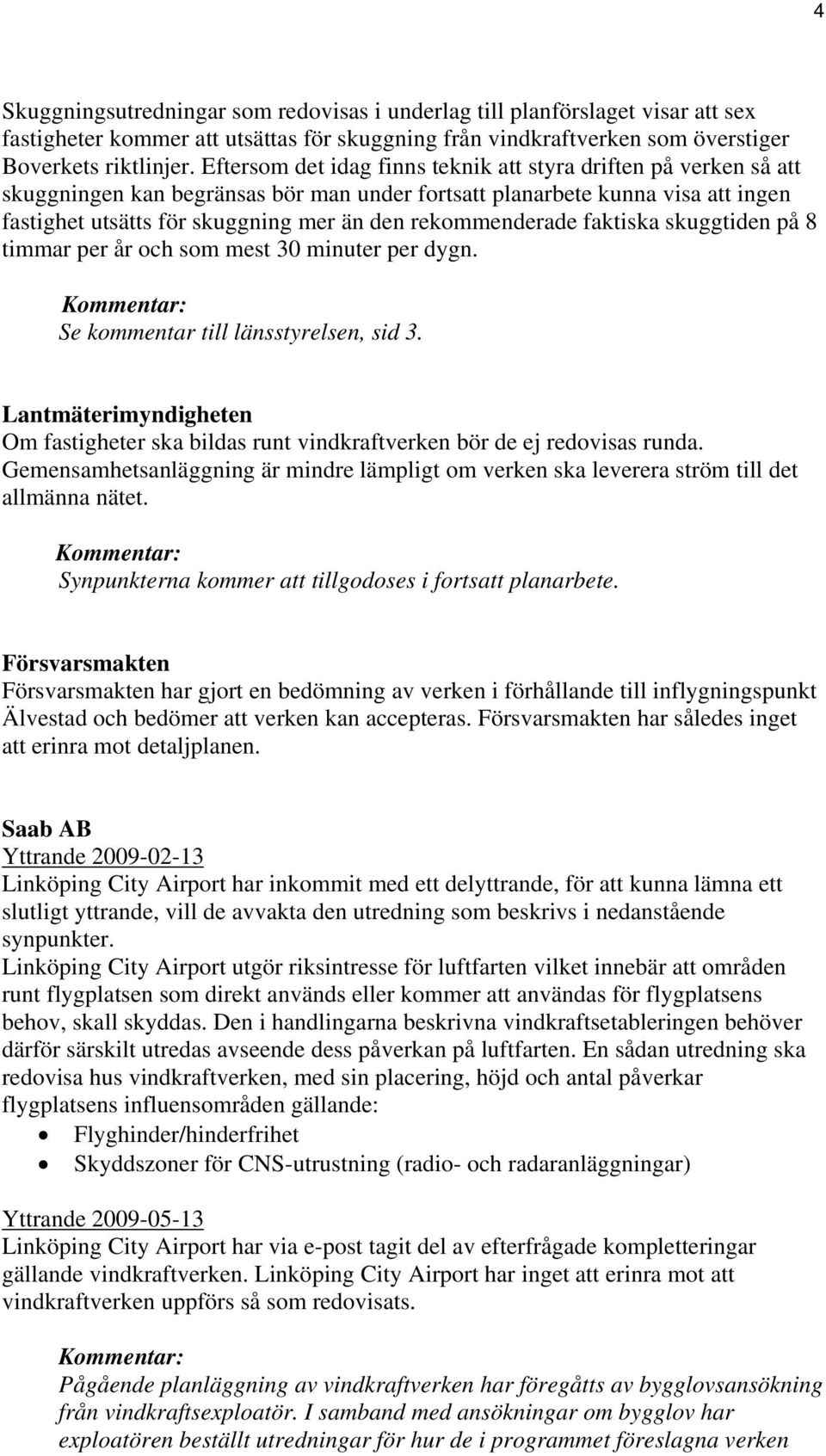 rekommenderade faktiska skuggtiden på 8 timmar per år och som mest 30 minuter per dygn. Kommentar: Se kommentar till länsstyrelsen, sid 3.